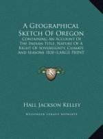 A Geographical Sketch Of Oregon