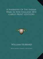 A Narrative Of The Indian Wars In New England 1814 (LARGE PRINT EDITION)