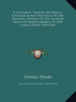 A Systematic Treatise Historical, Etiological And Practical On The Principal Diseases Of The Interior Valley Of North America V2 1850 (LARGE PRINT EDI