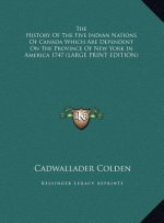 The History Of The Five Indian Nations Of Canada Which Are Dependent On The Province Of New York In America 1747 (LARGE PRINT EDITION)