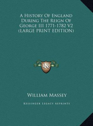 A History Of England During The Reign Of George III 1771-1782 V2 (LARGE PRINT EDITION)