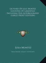 Lectures Of Lola Montez Countess Of Landsfeld Including Her Autobiography (LARGE PRINT EDITION)