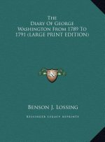 The Diary Of George Washington From 1789 To 1791 (LARGE PRINT EDITION)