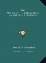 The Annals Of The Cakchiquels (LARGE PRINT EDITION)