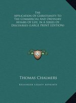 The Application Of Christianity To The Commercial And Ordinary Affairs Of Life, In A Series Of Discourses (LARGE PRINT EDITION)