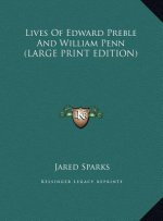 Lives Of Edward Preble And William Penn (LARGE PRINT EDITION)