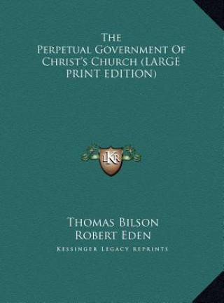 The Perpetual Government Of Christ's Church (LARGE PRINT EDITION)