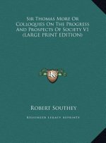 Sir Thomas More Or Colloquies On The Progress And Prospects Of Society V1 (LARGE PRINT EDITION)