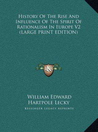 History Of The Rise And Influence Of The Spirit Of Rationalism In Europe V2 (LARGE PRINT EDITION)