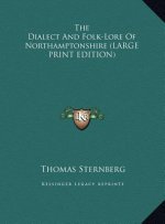 The Dialect And Folk-Lore Of Northamptonshire (LARGE PRINT EDITION)