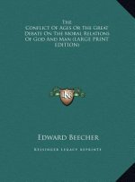 The Conflict Of Ages Or The Great Debate On The Moral Relations Of God And Man (LARGE PRINT EDITION)