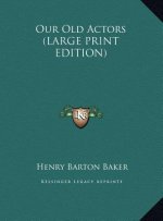 Our Old Actors (LARGE PRINT EDITION)