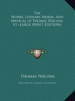 The Works, Literary, Moral, And Medical of Thomas Percival V1 (LARGE PRINT EDITION)