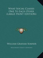 What Social Classes Owe To Each Other (LARGE PRINT EDITION)