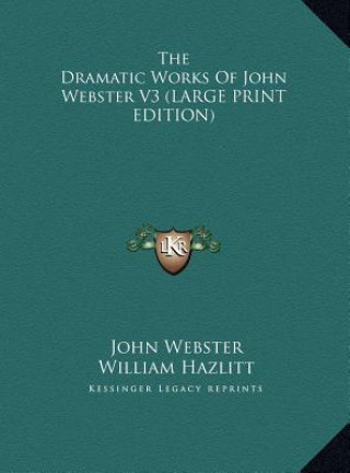 The Dramatic Works Of John Webster V3 (LARGE PRINT EDITION)
