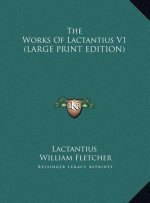 The Works Of Lactantius V1 (LARGE PRINT EDITION)