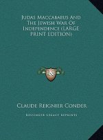 Judas Maccabaeus And The Jewish War Of Independence (LARGE PRINT EDITION)