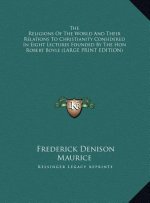The Religions Of The World And Their Relations To Christianity Considered In Eight Lectures Founded By The Hon Robert Boyle (LARGE PRINT EDITION)