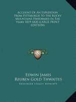 Account Of An Expedition From Pittsburgh To The Rocky Mountains Performed In The Years 1819-1820 (LARGE PRINT EDITION)