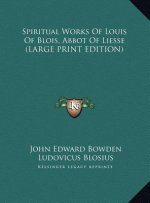 Spiritual Works Of Louis Of Blois, Abbot Of Liesse (LARGE PRINT EDITION)
