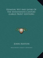 Humour, Wit And Satire Of The Seventeenth Century (LARGE PRINT EDITION)