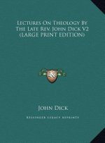 Lectures On Theology By The Late Rev. John Dick V2 (LARGE PRINT EDITION)