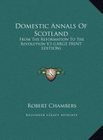 Domestic Annals Of Scotland