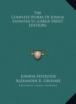 The Complete Works Of Joshua Sylvester V1 (LARGE PRINT EDITION)