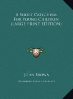 A Short Catechism For Young Children (LARGE PRINT EDITION)