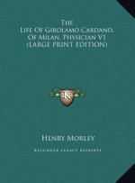 The Life Of Girolamo Cardano, Of Milan, Physician V1 (LARGE PRINT EDITION)