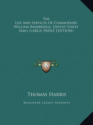 The Life And Services Of Commodore William Bainbridge, United States Navy (LARGE PRINT EDITION)