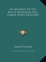 An Account Of The Battle Of Bunker Hill (LARGE PRINT EDITION)