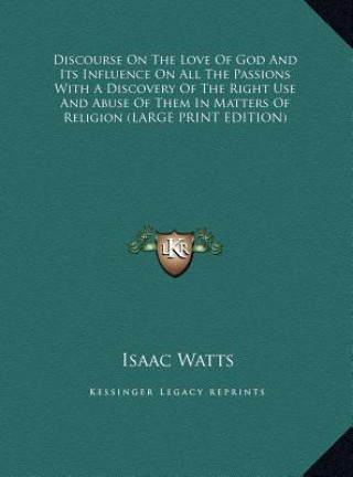 Discourse On The Love Of God And Its Influence On All The Passions With A Discovery Of The Right Use And Abuse Of Them In Matters Of Religion (LARGE P