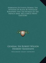 Narrative Of Events During The Invasion Of Russia By Napoleon Bonaparte And The Retreat Of The French Army 1812 (LARGE PRINT EDITION)