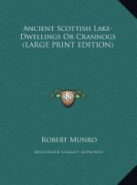 Ancient Scottish Lake-Dwellings Or Crannogs (LARGE PRINT EDITION)