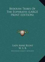 Bedouin Tribes Of The Euphrates (LARGE PRINT EDITION)