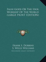 False Gods Or The Idol Worship Of The World (LARGE PRINT EDITION)