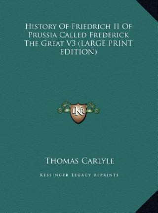 History Of Friedrich II Of Prussia Called Frederick The Great V3 (LARGE PRINT EDITION)
