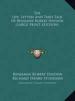 The Life, Letters And Table Talk Of Benjamin Robert Haydon (LARGE PRINT EDITION)