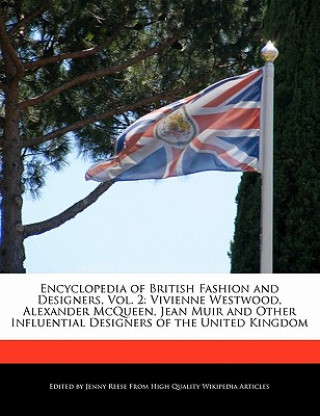 Encyclopedia of British Fashion and Designers, Vol. 2: Vivienne Westwood, Alexander McQueen, Jean Muir and Other Influential Designers of the United K