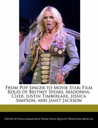 From Pop Singer to Movie Star: Film Roles of Britney Spears, Madonna, Cher, Justin Timberlake, Jessica Simpson, and Janet Jackson