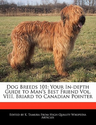 Dog Breeds 101: Your In-Depth Guide to Man's Best Friend Vol. VIII, Briard to Canadian Pointer