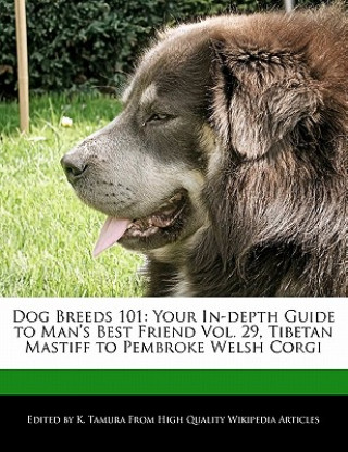 Dog Breeds 101: Your In-Depth Guide to Man's Best Friend Vol. 29, Tibetan Mastiff to Pembroke Welsh Corgi