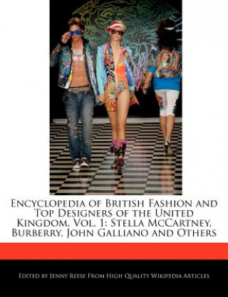 Encyclopedia of British Fashion and Top Designers of the United Kingdom, Vol. 1: Stella McCartney, Burberry, John Galliano and Others
