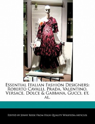 Essential Italian Fashion Designers: Roberto Cavalli, Prada, Valentino, Versace, Dolce & Gabbana, Gucci, Et. Al.
