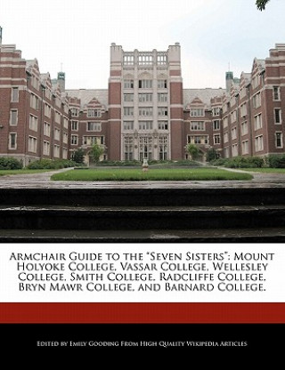 Armchair Guide to the Seven Sisters: Mount Holyoke College, Vassar College, Wellesley College, Smith College, Radcliffe College, Bryn Mawr College, an
