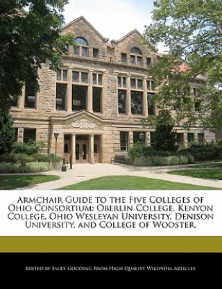 Armchair Guide to the Five Colleges of Ohio Consortium: Oberlin College, Kenyon College, Ohio Wesleyan University, Denison University, and College of