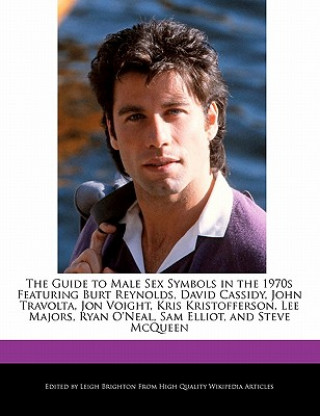 The Guide to Male Sex Symbols in the 1970s Featuring Burt Reynolds, David Cassidy, John Travolta, Jon Voight, Kris Kristofferson, Lee Majors, Ryan O'N