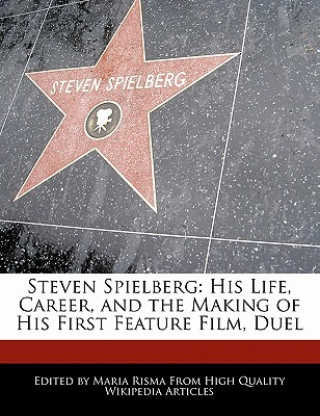 Steven Spielberg: His Life, Career, and the Making of His First Feature Film, Duel