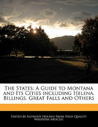 The States: A Guide to Montana and Its Cities Including Helena, Billings, Great Falls and Others